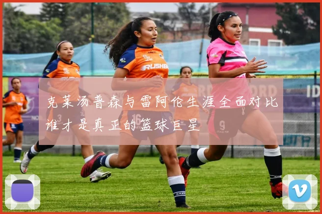 克莱汤普森与雷阿伦生涯全面对比谁才是真正的篮球巨星