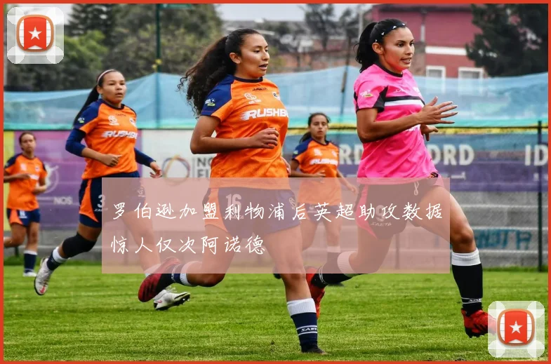 罗伯逊加盟利物浦后英超助攻数据惊人仅次阿诺德