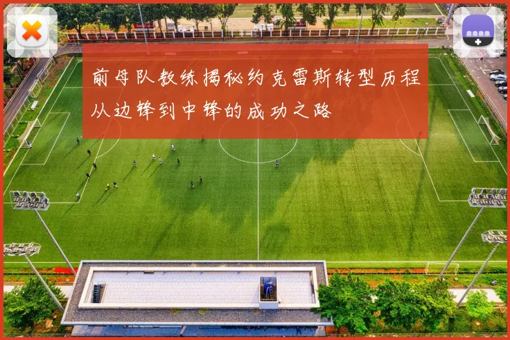 前母队教练揭秘约克雷斯转型历程从边锋到中锋的成功之路