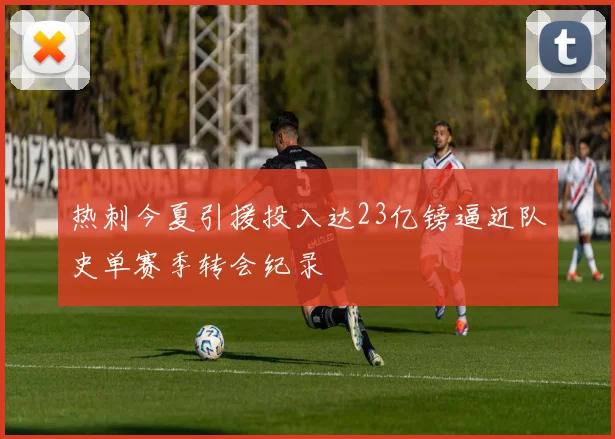 热刺今夏引援投入达23亿镑逼近队史单赛季转会纪录